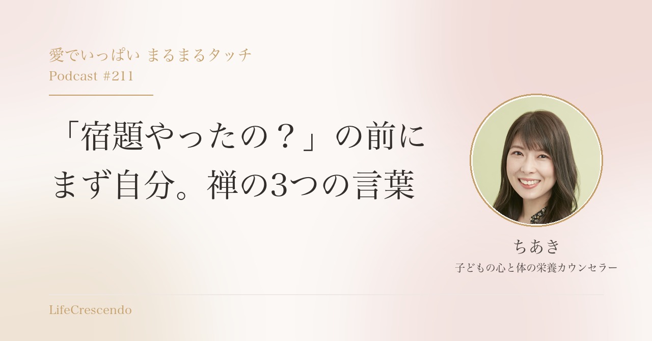 「宿題やったの？」の前に　まず自分。禅の3つの言葉｜愛でいっぱい まるまるタッチ Podcast #211 ちあき